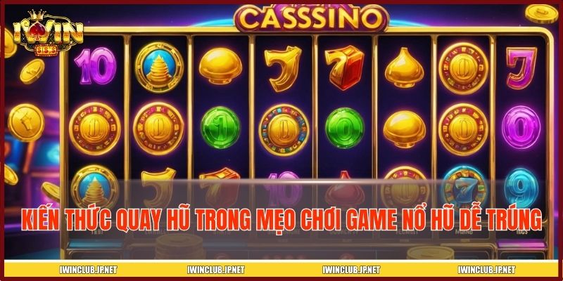 Kiến thức quay hũ trong mẹo chơi game nổ hũ dễ trúng
