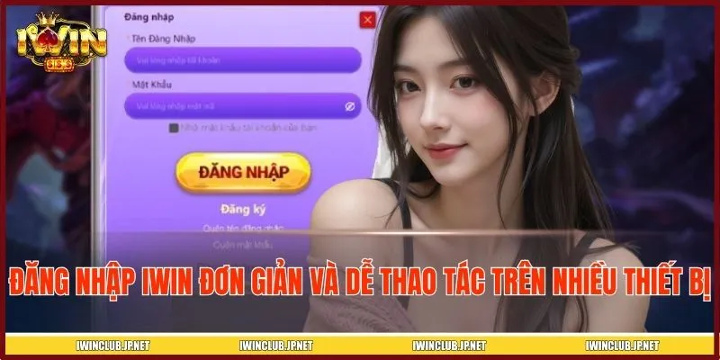 Đăng nhập IWIN đơn giản và dễ thao tác trên nhiều thiết bị