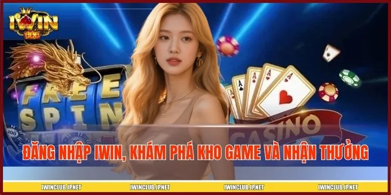 Đăng nhập IWIN, thoải mái khám phá kho game và nhận thưởng