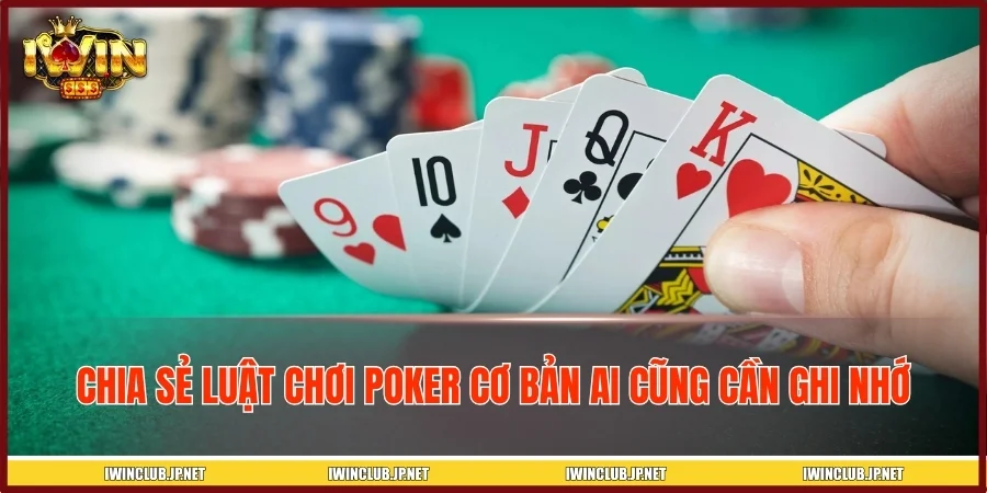 Chia sẻ luật chơi Poker cơ bản ai cũng cần ghi nhớ