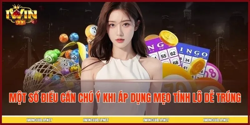 Một số điều cần chú ý khi áp dụng mẹo tính lô dễ trúng