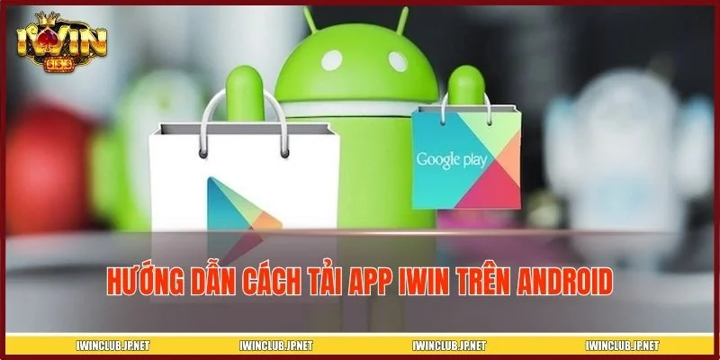 Các bước tải app IWIN trên Android đơn giản, dễ thực hiện