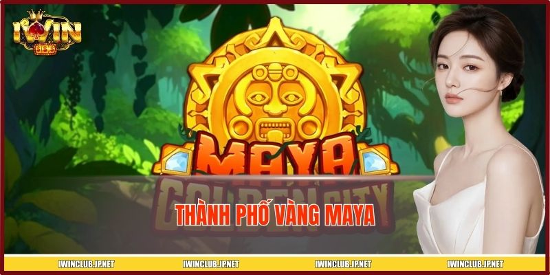 Thành Phố Vàng Maya – Quay Hũ Rinh Thưởng Khủng Tại IWIN