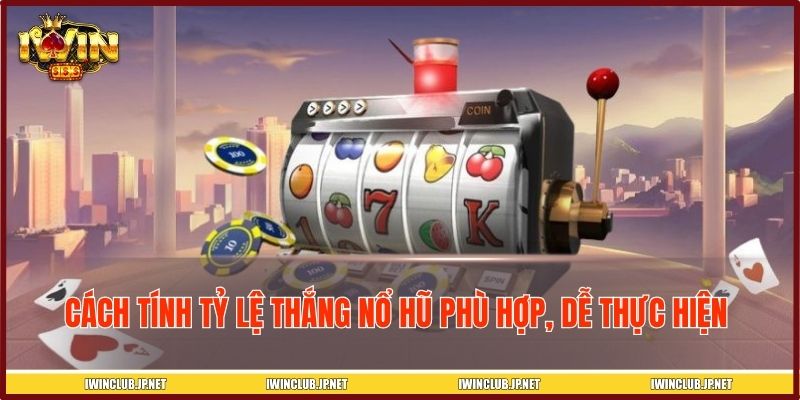 Cách tính tỷ lệ thắng nổ hũ phù hợp, dễ thực hiện 