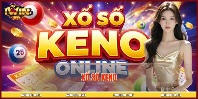 Xổ Số Keno - Trò Chơi Số Học Khiến Người Chơi IWIN Mê Mẩn