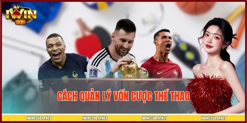 Cách Quản Lý Vốn Cược Thể Thao – Cược Bền Vững Tại IWIN